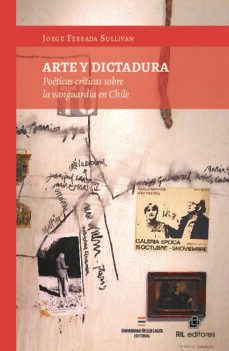 arte y dictadura: poeticas criticas sobre la vanguardia en chile-jorge ferrada sullivan-9789560108111