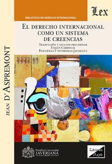 el derecho internacional como sistema de creencias-jean d'aspremont-9789564075211