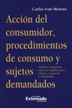 accion del consumidor, procedimientos de consumo y sujetos demandados. (anali*s comparado entre la legislacion italiana, española y colombiana) (ebook)-carlos iván moreno-9789587729511