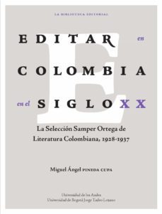 editar en colombia en el siglo xx. la selección samper ortega de literatura colombiana, 1928-1937 (ebook)-miguel angel pineda cupa-9789587748611