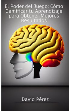 el poder del juego: como gamificar tu aprendizaje para obtener mejores resultados (ebook)-david perez-9798201195311