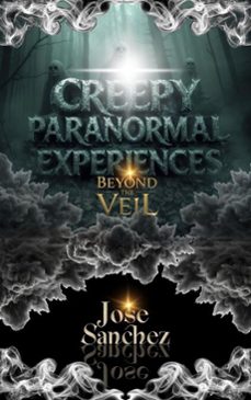 creepy paranormal experiences: beyond the veil (ebook)-jose sanchez-9798224151011
