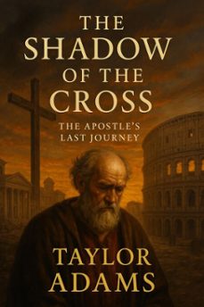 the shadow of the cross: the apostle's last journey (ebook)-taylor adams-9798230509011