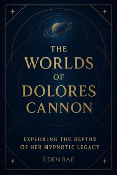 the worlds of dolores cannon:   exploring the depths of her hypnotic legacy (ebook)-eden rae-9798232292911