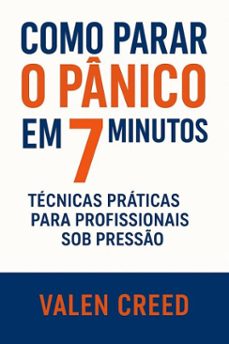 como parar o panico em 7 minutos: tecnicas praticas para profissionais sob presso (ebook)-valen creed-9798232921811