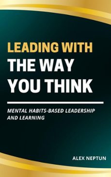 leading with the way you think: mental habits-based leadership and learning (ebook)-alex neptun-9798233003011