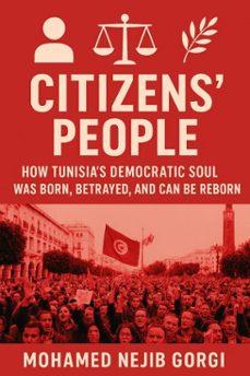citizens people: how tunisias democratic soul  was born, betrayed, and can be reborn (ebook)-mohamed nejib gorgi-9798233060311