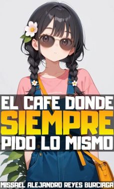 el cafe donde siempre pido lo mismo (ebook)-missael alejandro reyes burciaga-9798233388811