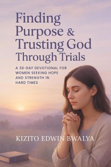 finding purpose &amp; trusting god through trials (ebook)-kizito edwin bwalya-9798233529511