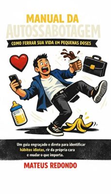 manual da autossabotagem: como ferrar sua vida em pequenas doses (ebook)-mateus redondo-9798233646911