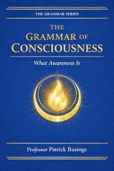 the grammar of consciousness: what the mind is (ebook)-professor patrick businge-9798233958311