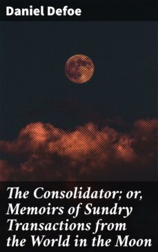 the consolidator; or, memoirs of sundry transactions from the world in the moon (ebook)-daniel defoe-4064066092221