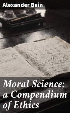 moral science; a compendium of ethics (ebook)-alexander bain-4064066164621