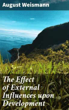 the effect of external influences upon development (ebook)-august weismann-4064066443221
