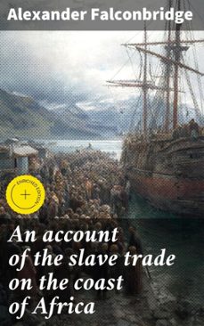 an account of the slave trade on the coast of africa (ebook)-alexander falconbridge-4066339526921
