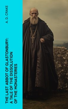 the last abbot of glastonbury: a tale of the dissolution of the monasteries (ebook)-a. d. crake-4066339561021