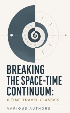 breaking the space-time continuum: 6 time-travel classics (ebook)-h. g. wells-frederic w. farrar-edmond about-4066339591721