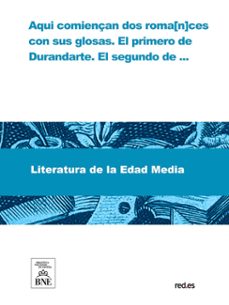 aqui comiençan dos roma[n]ces con sus glosas. el primero de durandarte. el segundo de vn gentil hombre que despues de gran prosperidad se vio en muy mayor necessidad (ebook)-felipe de junta-4099995482621