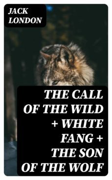 the call of the wild + white fang + the son of the wolf (ebook)-jack london-8596547000921
