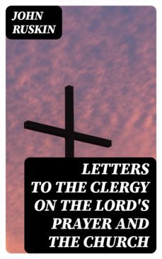 letters to the clergy on the lord's prayer and the church (ebook)-john ruskin-8596547130321
