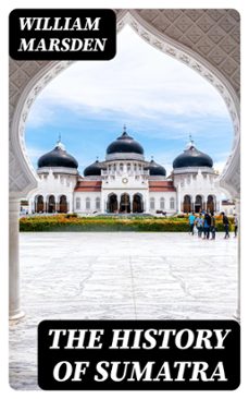 the history of sumatra (ebook)-william marsden-8596547420521