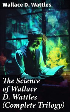 the science of wallace d. wattles (complete trilogy) (ebook)-wallace d. wattles-8596547672821