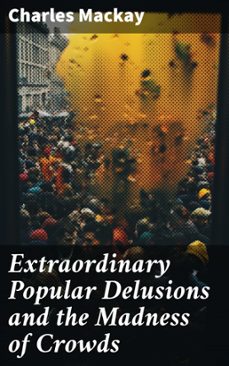 extraordinary popular delusions and the madness of crowds (ebook)-charles mackay-8596547771821