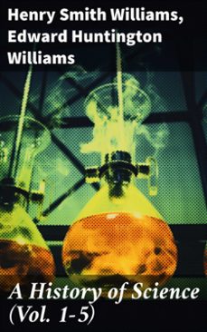 a history of science (vol. 1-5) (ebook)-henry smith williams-edward huntington williams-8596547779421