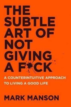 the subtle art of not giving a f*ck: a counterintuitive approach to living a good life-mark manson-9780062457721