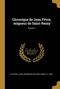 chronique de jean fèvre, seigneur de saint-remy; volume 1-9780274471621