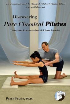 discovering pure classical pilates: theory and practice as joseph pilates intended the traditional method vs. the lies for sale-peter fiasca-9780615245621
