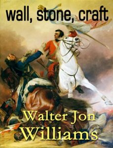 wall, stone, craft (ebook)-walter jon williams-9780990550921