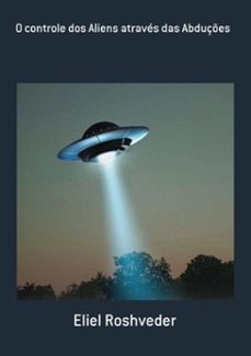 o controle dos aliens atraves das abduçes (ebook)-eliel roshveder-9781005243821