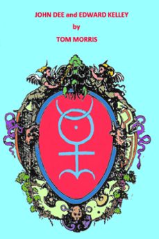 john dee and edward kelley (ebook)-tom morris-9781301837021