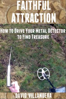 faithful attraction: how to drive your metal detector to find treasure (ebook)-david villanueva-9781310951121