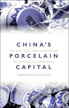 china s porcelain capital: the rise, fall and reinvention of ceramics in jingdezhen-maris boyd gillette-9781350044821