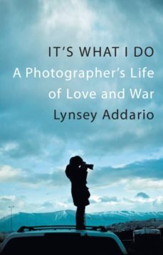 it s what i do: a photographer s life of love and war-lynsey addario-9781472150721