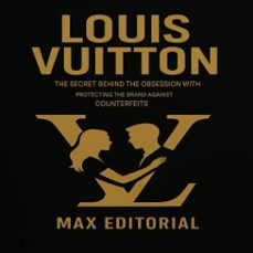 louis vuitton: the secret behind the obsession with protecting the brand against counterfeits (ebook)-max editorial-9781779749321