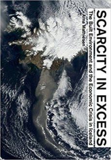 scarcity in excess: the built environment and the economic crisis in iceland-arna mathiesen-thomas forget-9781940291321