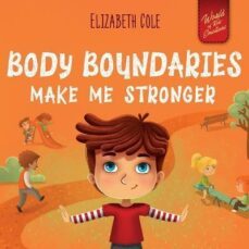 body boundaries make me stronger: personal safety book for kids about body safety, personal space, private parts and consent that-elizabeth cole-9781957457321