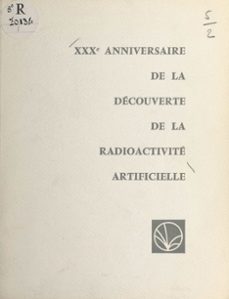 xxxe anniversaire de la decouverte de la radioactivite artificielle par frederic et irène joliot-curie (ebook)-9782402219921