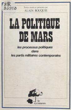 la politique de mars : les processus politiques dans les partis militaires contemporains (ebook)-alain rouquie-9782402493321
