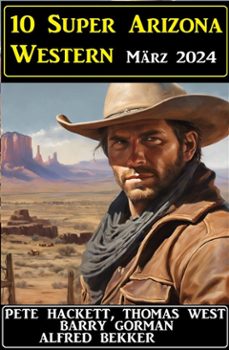 10 super arizona western marz 2024 (ebook)-pete hackett-alfred bekker-9783753213521