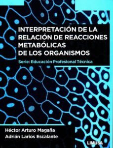 interpretacion de la relacion de reacciones metabolicas de los or ganismos.-h. a. magaña-9786070507021