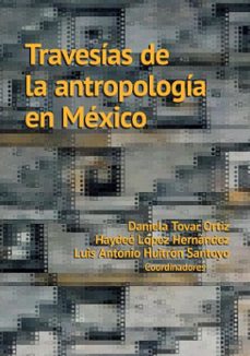 travesias de la antropologia en mexico (ebook)-daniela tovar ortiz-haydeé lópez hernándes-luis antonio huitrón santoyo-9786072634121