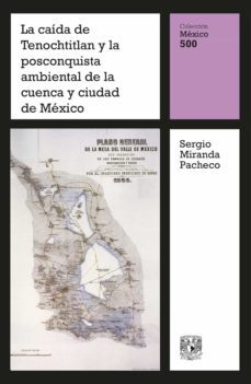 la caída de tenochtitlan y la posconquista ambiental de la cuenca y ciudad de méxico (ebook)-sergio miranda pacheco-9786073047821