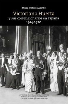victoriano huerta y sus correligionarios en españa: 1914-1920 (ebook)-mario ramírez rancaño-9786073064521
