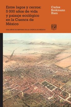 entre lagos y cerros. 5000 años de vida y paisaje ecologico en la cuenca de mexico (ebook)-carlos brokmann haro-9786076422021