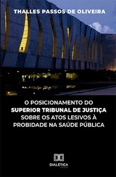 o posicionamento do superior tribunal de justiça sobre os atos lesivos à probidade na saúde pública (ebook)-thalles passos de oliveira-9786525276021
