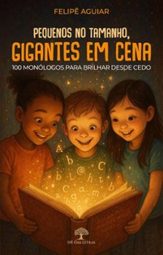 pequenos no tamanho, gigantes em cena - 100 monologos para brilhar desde cedo (ebook)-felipê aguiar-9786552398321